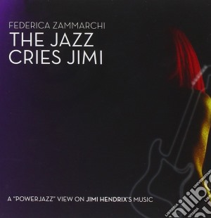Federica Zammarchi - The Jazz Cries Jimi cd musicale di Federica Zammarchi
