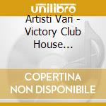 Artisti Vari - Victory Club House Compilation cd