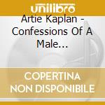 Artie Kaplan - Confessions Of A Male... cd musicale di Kaplan Artie