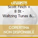 Scott Finch + 8 Bt - Waltzing Tunas & Blueshad cd musicale di WALTZING TUNAS (THE)