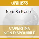 Nero Su Bianco cd