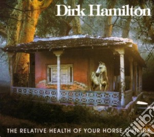 Dirk Hamilton - The Relative Health Of Your Horse Outside (2 Cd) cd musicale di HAMILTON DIRK