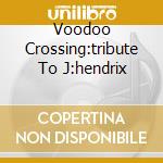 Voodoo Crossing:tribute To J:hendrix cd