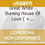 Great White - Burning House Of Love ( + 3 Bt) cd