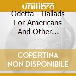 Odetta - Ballads For Americans And Other American Ballads - At Carnegie Hall cd musicale di ODETTA