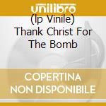 (lp Vinile) Thank Christ For The Bomb cd