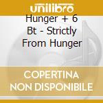 Hunger + 6 Bt - Strictly From Hunger cd musicale di HUNGER