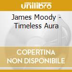 James Moody - Timeless Aura cd musicale