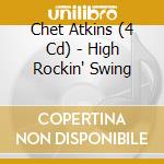 Chet Atkins (4 Cd) - High Rockin' Swing cd musicale di ATKINS CHET