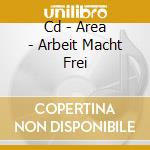 Cd - Area - Arbeit Macht Frei cd