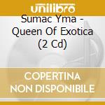 Sumac Yma - Queen Of Exotica (2 Cd) cd musicale di Sumac Yma