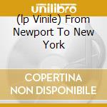 (lp Vinile) From Newport To New York cd