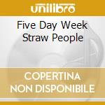 Five Day Week Straw People cd