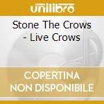 Stone The Crows - Live Crows cd musicale di STONE THE CROWS