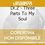 Dr.Z - Three Parts To My Soul cd