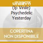 (lp Vinile) Psychedelic Yesterday cd