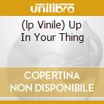 (lp Vinile) Up In Your Thing