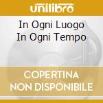In Ogni Luogo In Ogni Tempo cd