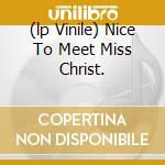 (lp Vinile) Nice To Meet Miss Christ.