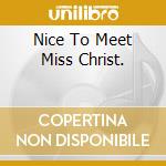 Nice To Meet Miss Christ. cd musicale di HARWOOD CHRIS