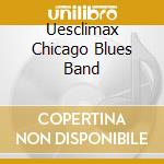 Uesclimax Chicago Blues Band cd musicale di CLIMAX CHICAGO BL