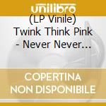 (LP Vinile) Twink Think Pink - Never Never Land (Pink Vinyl) vinile