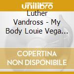 Luther Vandross - My Body Louie Vega Remixes (2 Lp) cd musicale di Luther Vandross