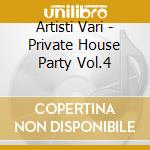 Artisti Vari - Private House Party Vol.4 cd