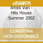 Artisti Vari - Hits House Summer 2002 cd