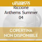 Riccione Anthems Summer 04 cd musicale di ARTISTI VARI