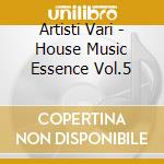 Artisti Vari - House Music Essence Vol.5 cd