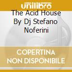 The Acid House By Dj Stefano Noferini cd musicale di ARTISTI VARI