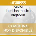 Radici iberiche/musica vagabon cd musicale di Lorena Fontana