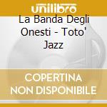 La Banda Degli Onesti - Toto' Jazz