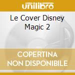 Le Cover Disney Magic 2 cd