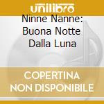 Ninne Nanne: Buona Notte Dalla Luna cd musicale di AA.VV.