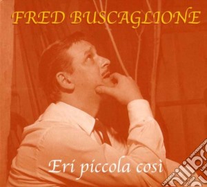 Fred Buscaglione - Eri Piccola Cosi' (digipack) cd musicale di Buscaglione Fred