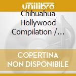 Chihuahua Hollywood Compilation / Various cd