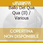 Ballo Del Qua Qua (Il) / Various cd musicale di Artisti Vari