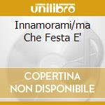 Innamorami/ma Che Festa E' cd