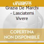 Grazia De Marchi - Lasciatemi Vivere cd