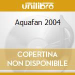 Aquafan 2004 cd musicale di ARTISTI VARI