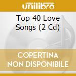 Top 40 Love Songs (2 Cd) cd