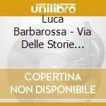 Luca Barbarossa - Via Delle Storie Infinite cd