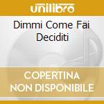 Dimmi Come Fai Deciditi cd
