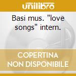Basi mus. 'love songs' intern. cd