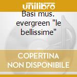 Basi mus. evergreen 'le bellissime' cd
