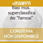 Basi mus. superclassifica dei 'famosi' cd