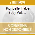 Piu' Belle Fiabe (Le) Vol. 1 cd musicale di Artisti Vari