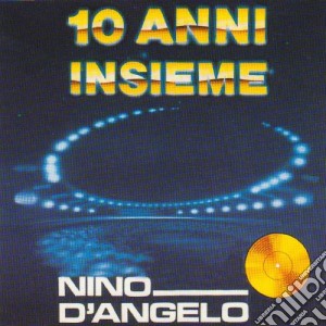 Nino D'Angelo - 10 Anni Insieme cd musicale di Nino D'Angelo